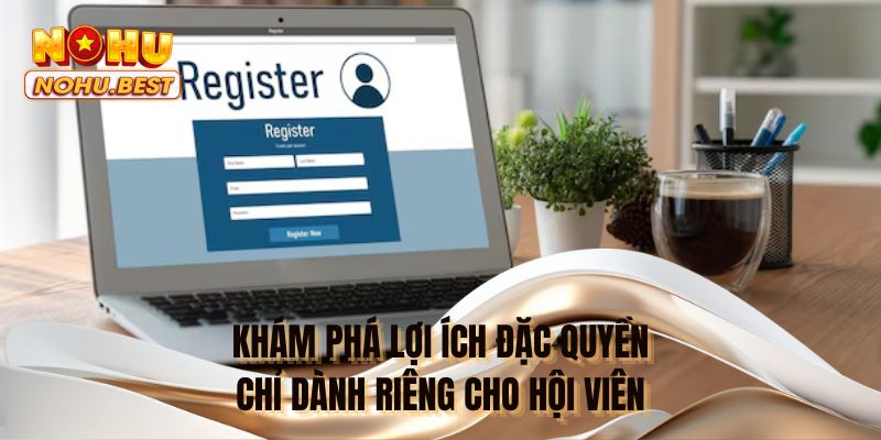 Khám phá lợi ích đặc quyền chỉ dành riêng cho hội viên