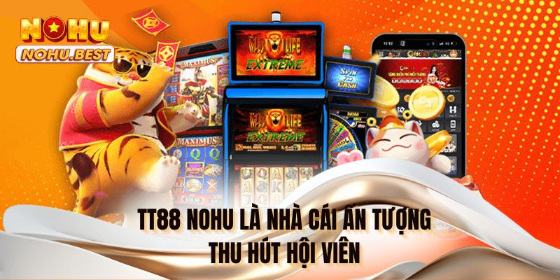 TT88 NOHU là nhà cái ấn tượng thu hút hội viên